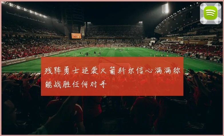 残阵勇士逆袭火箭科尔信心满满称能战胜任何对手