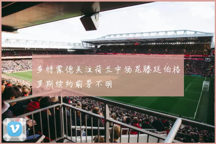 多特蒙德关注荷兰中场昆滕廷伯格罗斯续约前景不明