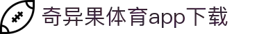 奇异果体育(QIYIGUOSPORTS)官方网站-APP下载