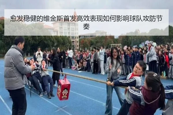 愈发稳健的维金斯首发高效表现如何影响球队攻防节奏 - qyg